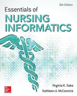 Essentials of Nursing Informatics, 6th Edition by Virginia K. Saba, Kathleen A. McCormick