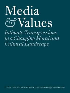 Media & Values: Intimate Transgressions in a Changing Moral and Cultural Landscape by Michael Svennevig, David E. Morrison, Matthew Kieran