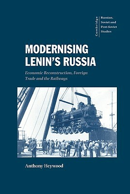 Modernising Lenin's Russia: Economic Reconstruction, Foreign Trade and the Railways by Anthony Heywood