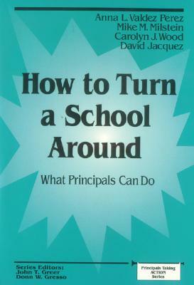 How to Turn a School Around: What Principals Can Do by Mike M. Milstein, Anna L. Valdez Perez, Carolyn J. Wood