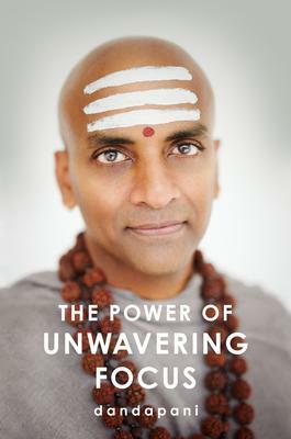 The Power of Unwavering Focus by Dandapani, Dandapani