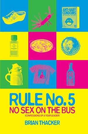 Rule No. 5: No Sex on the Bus: Confessions of a Tour Leader by Brian Thacker