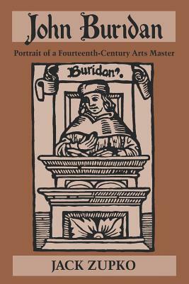 John Buridan: Portrait of a 14th-Century Arts Master by Jack Zupko