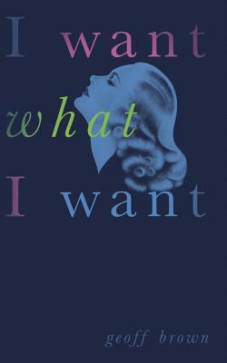 I Want What I Want (Valancourt 20th Century Classics) by Geoff Brown