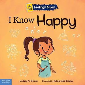 I Know Happy: A book about feeling happy, excited, and proud by Alicia Teba Godoy, Lindsay N. Giroux