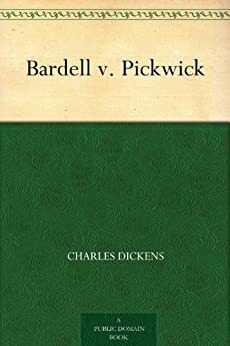 Bardell V. Pickwick: The Trial for Breach of Promise of Marriage by Percy Hetherington Fitzgerald, Charles Dickens