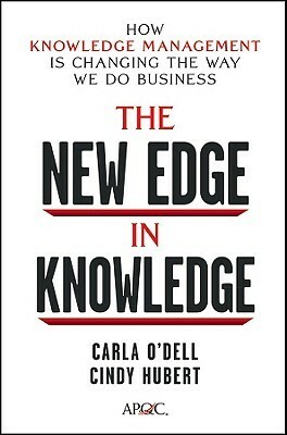 The New Edge in Knowledge: How Knowledge Management Is Changing the Way We Do Business by Carla O'dell, Cindy Hubert