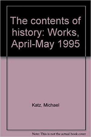 The Contents of History: Works, April-May 1995 by Ori Z. Soltes, Michael Katz