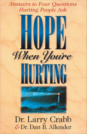 Hope When You're Hurting: Answers to Four Questions Hurting People Ask by Larry Crabb, Dan B. Allender