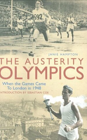 The Austerity Olympics: When The Games Came To London In 1948 by Janie Hampton