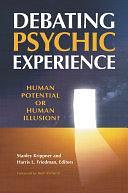 Debating Psychic Experience: Human Potential Or Human Illusion? by Harris L. Friedman, Stanley Krippner