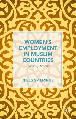 Women's Employment in Muslim Countries: Patterns of Diversity by Niels Spierings