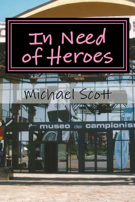 In Need of Heroes: Sex, Corruption, Glamour - and Glory, Italian Style by Michael Scott