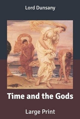 Time and the Gods: Large Print by Lord Dunsany