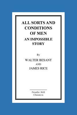 All Sorts And Conditions Of Men An Impossible Story by James Rice, Walter Besant