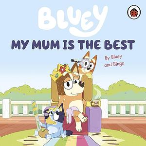 Bluey: My Mum Is the Best by Bluey, Bluey