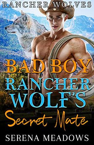 Bad Boy Rancher Wolf's Secret Mate: by Serena Meadows