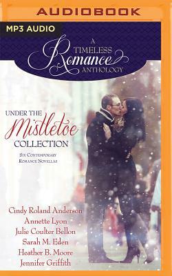Under the Mistletoe: Six Contemporary Romance Novellas by Cindy Roland Anderson, Annette Lyon, Julie Coulter Bellon