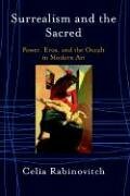 Surrealism and the Sacred: Power, Eros and the Occult in Modern Art by Celia Rabinovitch