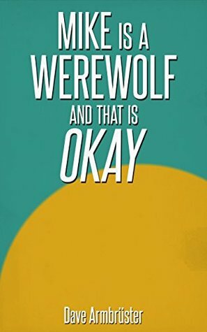 Mike is a Werewolf and that is Okay by Dave Armbrüster