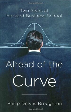 Ahead of the Curve: Two Years at Harvard Business School by Philip Delves Broughton