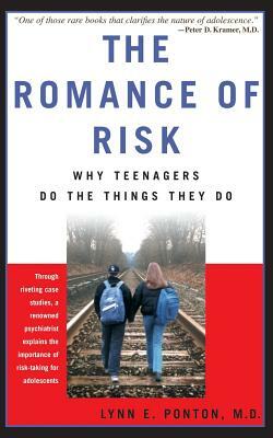 The Romance of Risk: Why Teenagers Do the Things They Do by Lynn Ponton