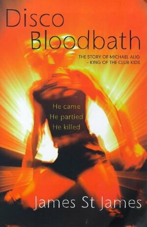 Disco Bloodbath: A Fabulous But True Tale of Murder in Clubland by James St. James