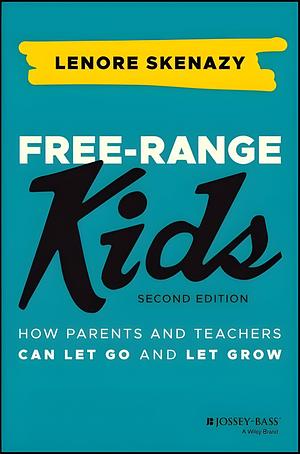 Free-Range Kids: How Parents and Teachers Can Let Go and Let Grow by Lenore Skenazy