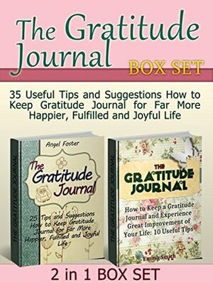 The Gratitude Journal Box Set: 35 Useful Tips and Suggestions How to Keep Gratitude Journal for Far More Happier, Fulfilled and Joyful Life (The Gratitude ... gratitude stories, gratitude and trust) by Angel Foster, Emma Smith