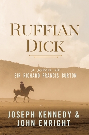 Ruffian Dick: A Novel of Sir Richard Francis Burton by John Enright, Joseph Kennedy