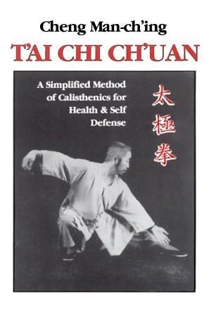 T'ai Chi Ch'uan: A Simplified Method of Calisthenics for Health & Self Defense by Cheng Man-ch'ing, Cheng Man-ch'ing