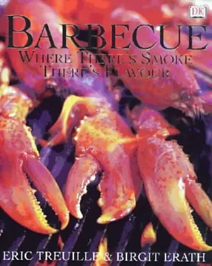 Barbecue: Where There's Smoke There's Flavour by Eric Treuille, Birgit Erath