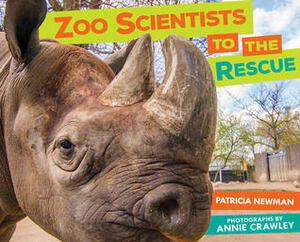 Zoo Scientists to the Rescue by Patricia Newman, Annie Crawley