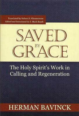 Saved by Grace: The Holy Spirit's Work in Calling and Regeneration by Herman Bavinck