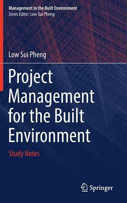 Project Management for the Built Environment: Study Notes by Low Sui Pheng