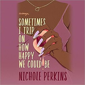 Sometimes I Trip on How Happy We Could Be Lib/E by Nichole Perkins