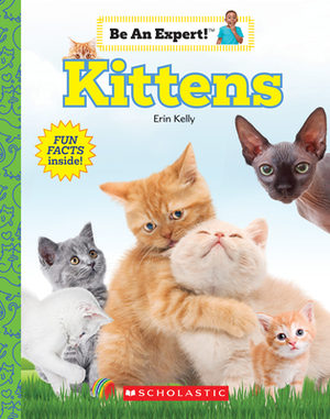 Kittens (Be an Expert!) by Kelly Erin, Erin Kelly