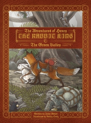 The Adventures of Henry the Rabbit King: The Green Valley by Jesse Abbott