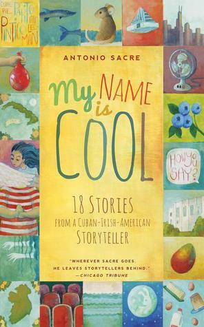 My Name Is Cool: Stories from a Cuban-Irish-American Storyteller by Antonio Sacre