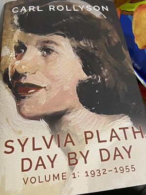 Sylvia Plath Day by Day, Volume 1: 1932-1955 by Carl Rollyson