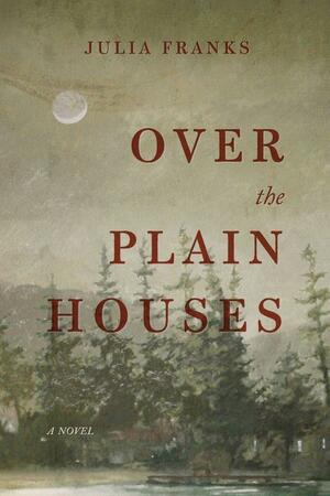 Over the Plain Houses by Julia Franks