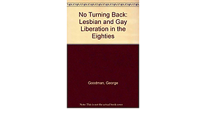 No Turning Back: Lesbian and Gay Liberation of the '80s by George Lakey, Cynthia Arvio, Pam McAllister, Erica Thorn, Gerre Goodman, Judy Larson