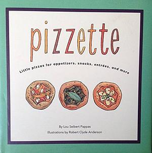 Pizzette: Little Pizzas for Appetizers, Snacks, Entrées, and More by Lou Seibert Pappas