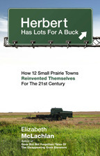 Herbert Has Lots for a Buck: How 12 Small Prairie Towns Reinvented Themselves for the 21st Century by Elizabeth McLachlan