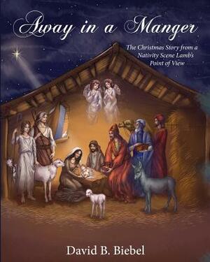 Away in a Manger (Revised-8x10 edition): The Christmas Story from a Nativity Scene Lamb's Point of View by David Biebel