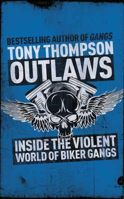 Outlaws: Inside the Violent World of Biker Gangs by Tony Thompson