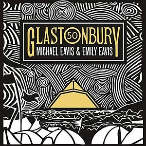 Glastonbury 50: The Official Story of Glastonbury Festival by Michael Eavis, Emily Eavis