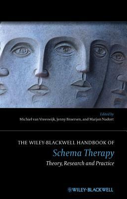 The Wiley-Blackwell Handbook of Schema Therapy: Theory, Research and Practice by Jenny Broersen, Marjon Nadort, Michiel Van Vreeswijk