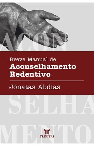 Breve manual de Aconselhamento Redentivo by Jônatas Abdias