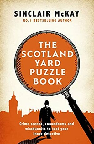 The Scotland Yard Puzzle Book: Crime Scenes, Conundrums and Whodunnits to test your inner detective by Sinclair McKay